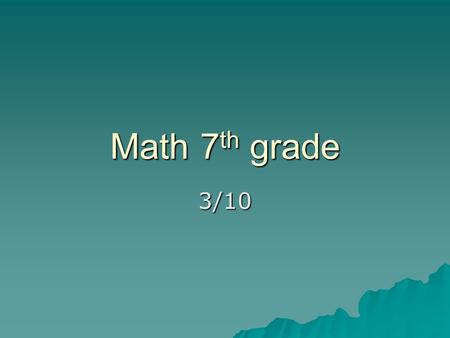 Math 7 th grade 3/10. TUESDAY: BELL WORK *SHOW WORK  Use notebook paper and create the bell work grid  Make sure you put the correct letter DateWorkAnswer.