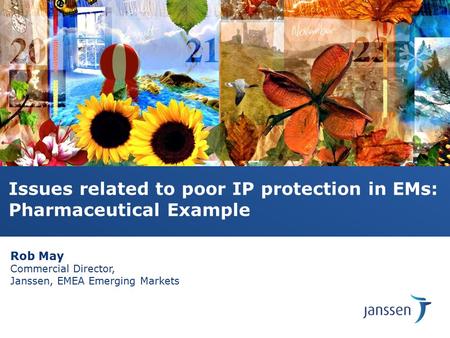 Issues related to poor IP protection in EMs: Pharmaceutical Example Rob May Commercial Director, Janssen, EMEA Emerging Markets.