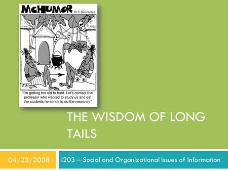 I203 – Social and Organizational Issues of Information THE WISDOM OF LONG TAILS 04/23/2008.