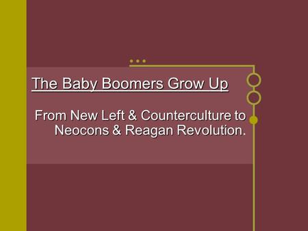 The Baby Boomers Grow Up From New Left & Counterculture to Neocons & Reagan Revolution From New Left & Counterculture to Neocons & Reagan Revolution.