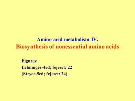 Amino acid metabolism IV. Biosynthesis of nonessential amino acids Figures: Lehninger-4ed; fejezet: 22 (Stryer-5ed; fejezet: 24)