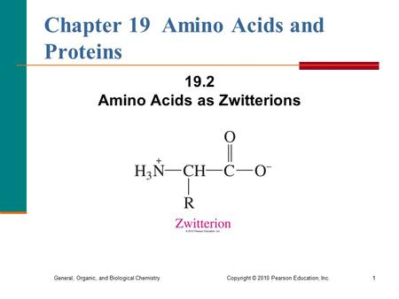 General, Organic, and Biological Chemistry Copyright © 2010 Pearson Education, Inc.1 Chapter 19 Amino Acids and Proteins 19.2 Amino Acids as Zwitterions.