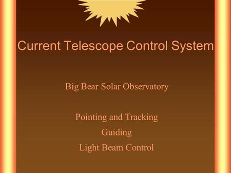 Current Telescope Control System Big Bear Solar Observatory Pointing and Tracking Guiding Light Beam Control.