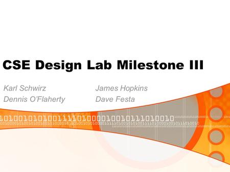 CSE Design Lab Milestone III Karl SchwirzJames Hopkins Dennis O’FlahertyDave Festa.