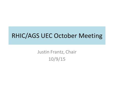 RHIC/AGS UEC October Meeting Justin Frantz, Chair 10/9/15.