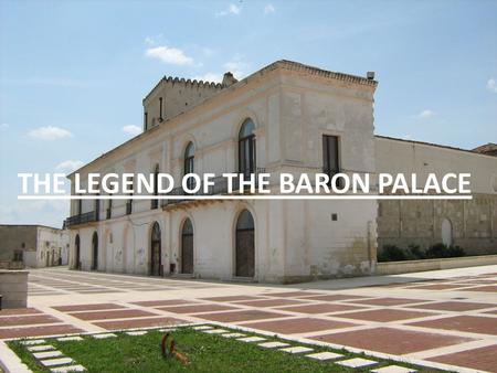 THE LEGEND OF THE BARON PALACE. In the centre of Scanzano Jonico there is a beautiful building called 'The Baron Palace' built a few centuries ago.