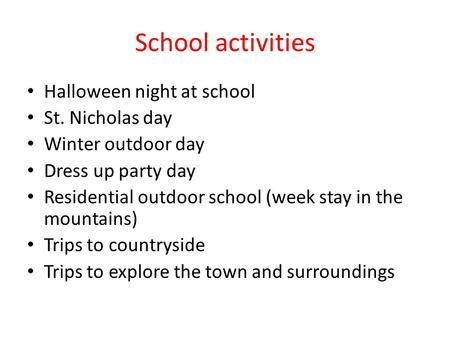 Halloween night at school St. Nicholas day Winter outdoor day Dress up party day Residential outdoor school (week stay in the mountains) Trips to countryside.