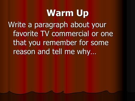 Warm Up Write a paragraph about your favorite TV commercial or one that you remember for some reason and tell me why…