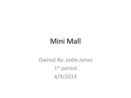 Mini Mall Owned By: Jodie Jones 1 st period 4/9/2014.