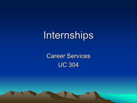 Internships Career Services UC 304. What is an Internship? On-the-job learning and application of what you learned in school Usually one semester long.