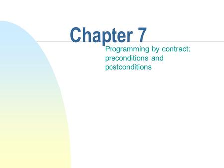 Chapter 7 Programming by contract: preconditions and postconditions.