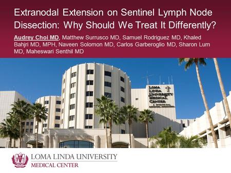 Extranodal Extension on Sentinel Lymph Node Dissection: Why Should We Treat It Differently? Audrey Choi MD, Matthew Surrusco MD, Samuel Rodriguez MD, Khaled.