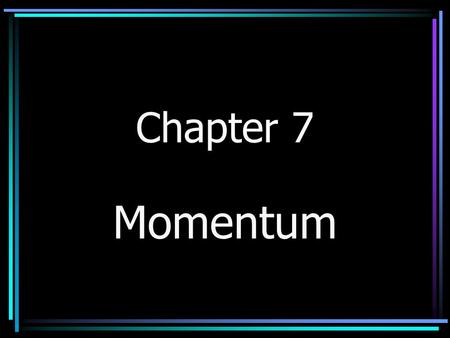 Chapter 7 Momentum. Remember: Inertia is the resistance of any moving or nonmoving object to change its state of motion.