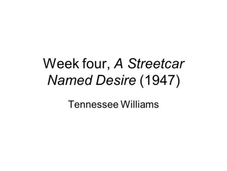 Week four, A Streetcar Named Desire (1947) Tennessee Williams.