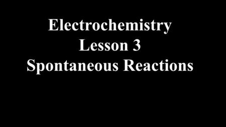 Electrochemistry Lesson 3 Spontaneous Reactions. Predicting Spontaneous Reactions Using the Standard Reduction Chart Does Au 3+ react with Cl - ?