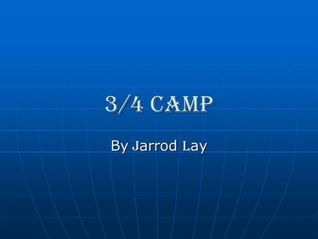 3/4 camp By J arrod L ay. C ontents 1.The Arrival 2.Day 1 3.Day 2 4.Day 3 5.Credits.