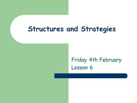 Structures and Strategies Friday 4th February Lesson 6.