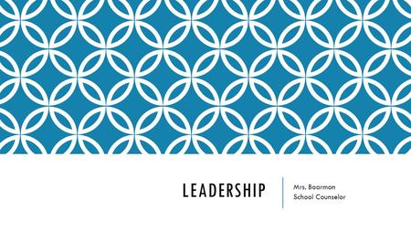 LEADERSHIP Mrs. Boarman School Counselor. WHAT DOES IT MEAN TO BE A LEADER? -A person or thing that leads -A guiding or directing head, as of an army,