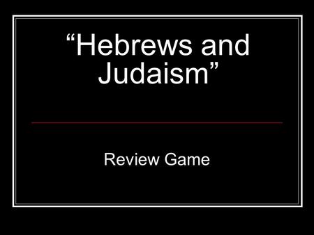 “Hebrews and Judaism” Review Game. Game Board Vocab Text and Holidays More History Jewish Beliefs Hebrew History 100 200 400 300 500 100 200 300 400 500.