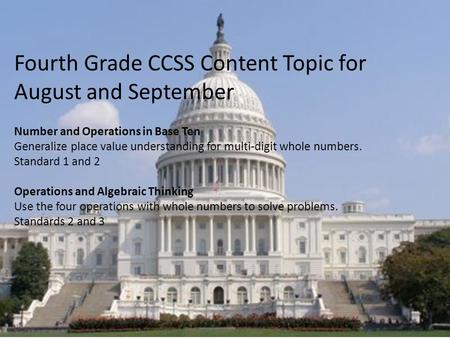 Fourth Grade CCSS Content Topic for August and September Number and Operations in Base Ten Generalize place value understanding for multi-digit whole numbers.