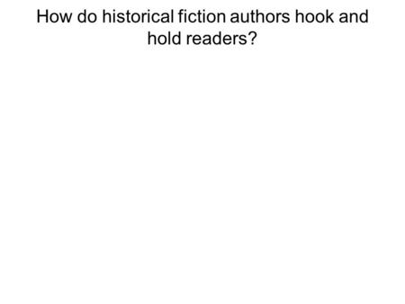 How do historical fiction authors hook and hold readers?