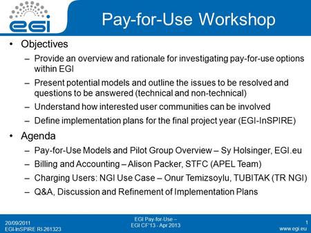 Www.egi.eu EGI-InSPIRE RI-261323 Pay-for-Use Workshop Objectives –Provide an overview and rationale for investigating pay-for-use options within EGI –Present.