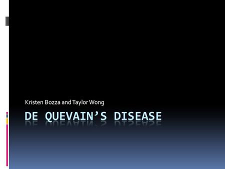 Kristen Bozza and Taylor Wong. Anatomy  De Quervain’s involves the tendons abductor pollicis longus and extensor pollicis brevis.