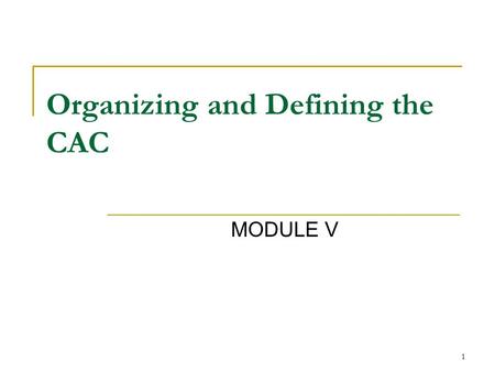 1 Organizing and Defining the CAC MODULE V. 2 Introductions Name Part of state you are from Experience with disability Parent? Self-Advocate? Provider?