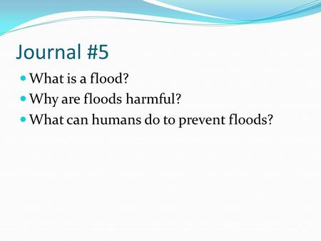 Journal #5 What is a flood? Why are floods harmful? What can humans do to prevent floods?