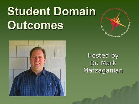 Student Domain Outcomes Hosted by Dr. Mark Matzaganian.