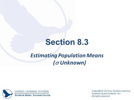 HAWKES LEARNING SYSTEMS Students Matter. Success Counts. Copyright © 2013 by Hawkes Learning Systems/Quant Systems, Inc. All rights reserved. Section 8.3.