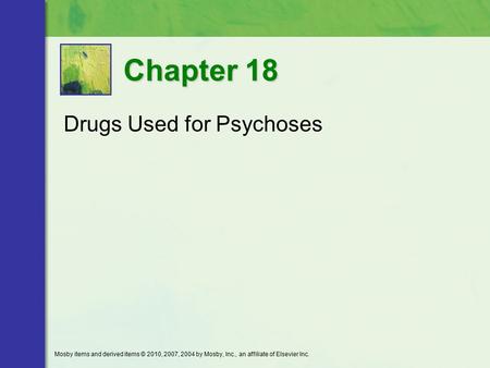 Drugs Used for Psychoses Chapter 18 Mosby items and derived items © 2010, 2007, 2004 by Mosby, Inc., an affiliate of Elsevier Inc.