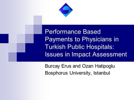 Performance Based Payments to Physicians in Turkish Public Hospitals: Issues in Impact Assessment Burcay Erus and Ozan Hatipoglu Bosphorus University,