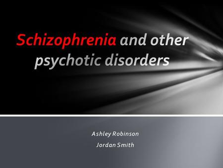 Ashley Robinson Jordan Smith What are psychotic disorders Psychotic disorders are severe mental disorders that cause abnormal thinking and perceptions.