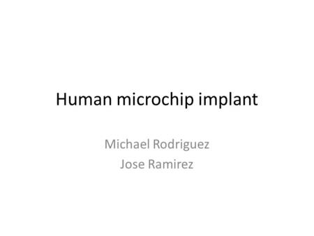 Human microchip implant Michael Rodriguez Jose Ramirez.