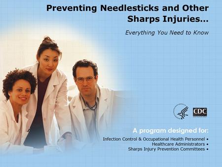 Preventing Needlesticks and Other Sharps Injuries… Everything You Need to Know [Note to presenter: Feel free to discard slides or information to tailor.