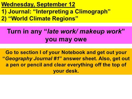 Wednesday, September 12 1) Journal: “Interpreting a Climograph” 2) “World Climate Regions” Go to section I of your Notebook and get out your “Geography.