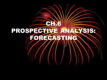 CH.6 PROSPECTIVE ANALYSIS: FORECASTING. The Techniques of Forecasting The Overall Structure of Forecasts Do it comprehensively Involve many forecasts.