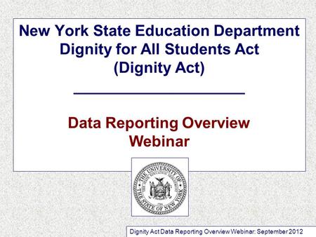 New York State Education Department Dignity for All Students Act (Dignity Act) ____________________ Data Reporting Overview Webinar Dignity Act Data Reporting.