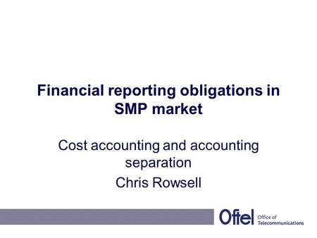 Financial reporting obligations in SMP market Cost accounting and accounting separation Chris Rowsell.