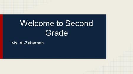 Welcome to Second Grade Ms. Al-Zaharnah. A- Attendance Regular school attendance is critical to the learning process. Our school day officially starts.