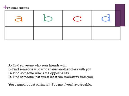 + A- Find someone who your friends with B- Find someone who who shares another class with you C- Find someone who is the opposite sex D- Find someone that.