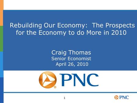 1 Rebuilding Our Economy: The Prospects for the Economy to do More in 2010 Craig Thomas Senior Economist April 26, 2010.