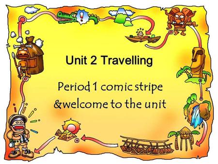 Unit 2 Travelling Period 1 comic stripe &welcome to the unit.