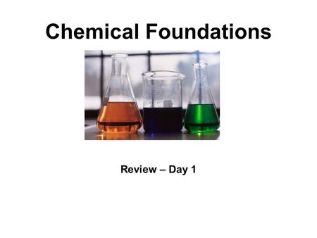 Chemical Foundations Review – Day 1 What is Chemistry? Chemistry is the science that deals with the “properties” of matter. What are “chemicals”? Areas.