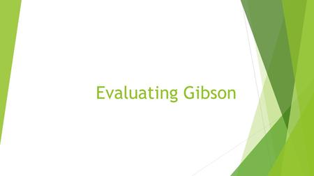 Evaluating Gibson. Evidence bank  Pick at least 3 studies you can use to develop an evaluative paragraph  Try and pick out ones that demonstrate different.