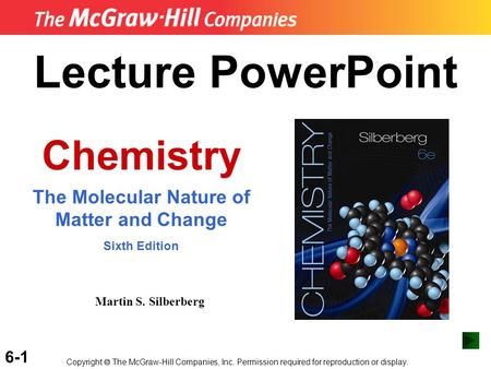 6-1 Lecture PowerPoint Chemistry The Molecular Nature of Matter and Change Sixth Edition Martin S. Silberberg Copyright  The McGraw-Hill Companies, Inc.