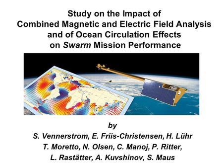 Study on the Impact of Combined Magnetic and Electric Field Analysis and of Ocean Circulation Effects on Swarm Mission Performance by S. Vennerstrom, E.