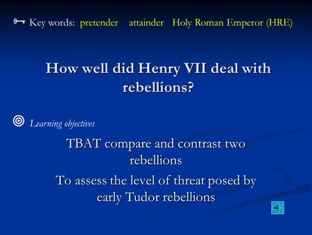 How well did Henry VII deal with rebellions? TBAT compare and contrast two rebellions To assess the level of threat posed by early Tudor rebellions  Learning.