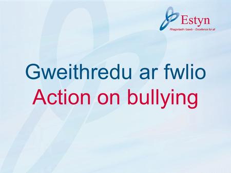 Gweithredu ar fwlio Action on bullying. Cefndir Background Mae’r adroddiad hwn yn archwilio effeithiolrwydd y camau a gymerir gan ysgolion, gan gyfeirio’n.